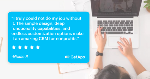 “I truly could not do my job without it. The simple design, deep functionality capabilities, and endless customization options make it an amazing CRM for nonprofits.”