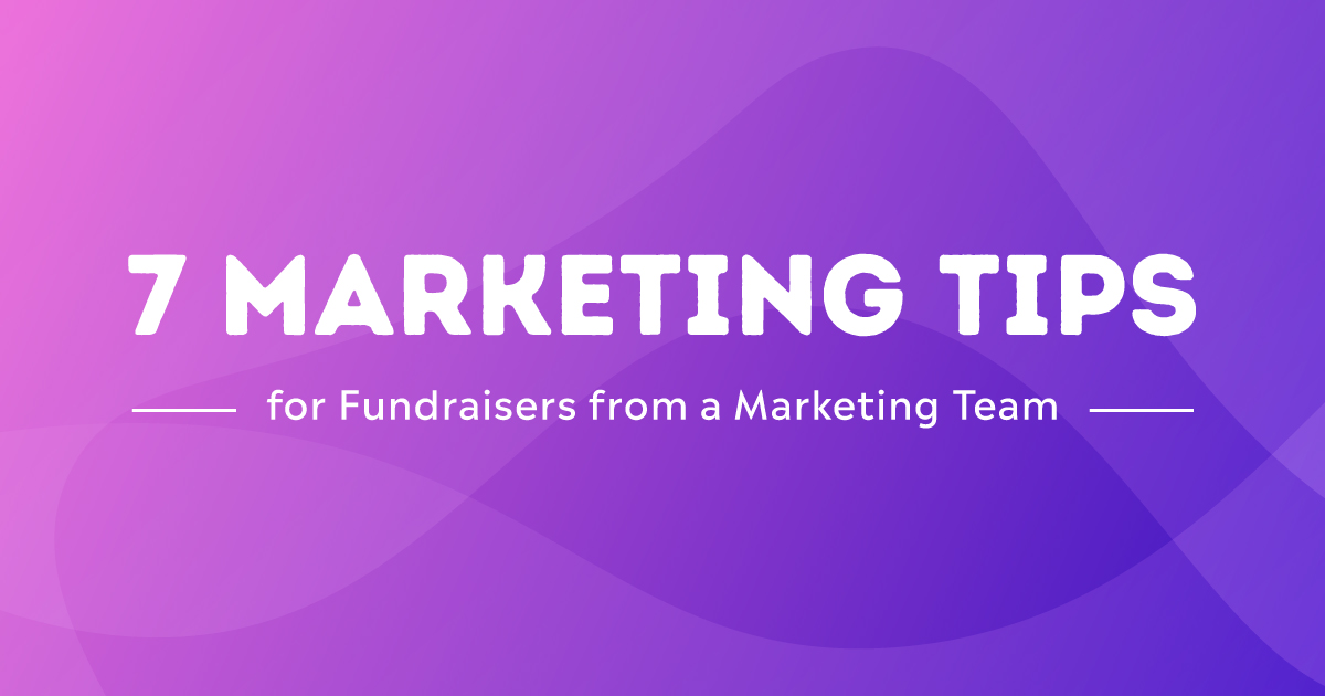 7 Marketing Tips for Fundraisers from a Marketing Team