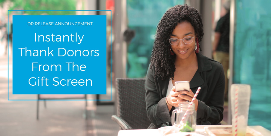  Instantly thank donors from the gift screen and shorten your thank you cycle with DonorPerfect's new Thank a Donor feature.