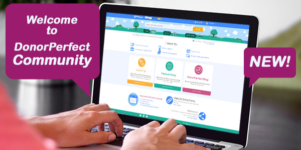 DonorPerfect Community is a dynamic, centralized resource center to connect with other nonprofits, get answers and learn new features.