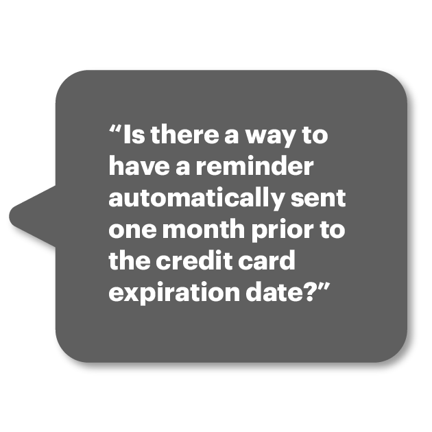 “Is there a way to have a reminder automatically sent one month prior to the credit card expiration date?”