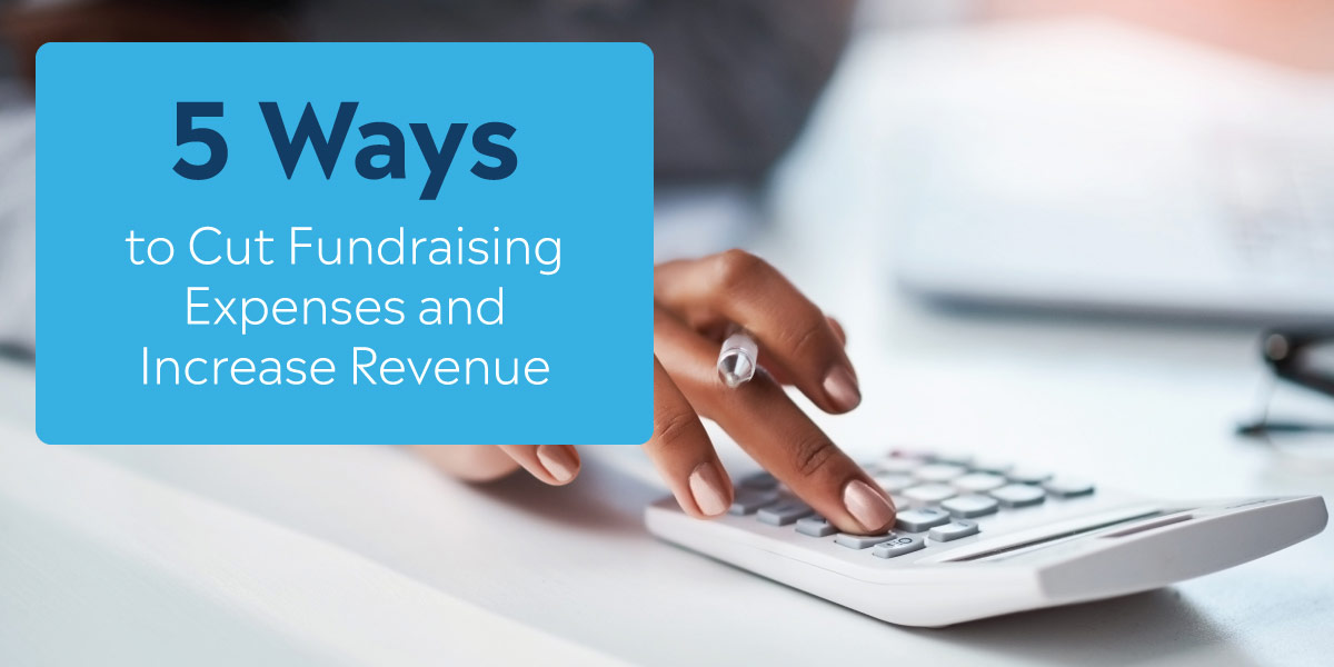 5 Ways to Cut Fundraising Expenses and Increase Revenue