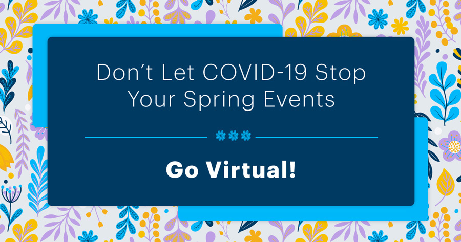 Don’t Let COVID-19 Stop Your Spring Events - Go Virtual!