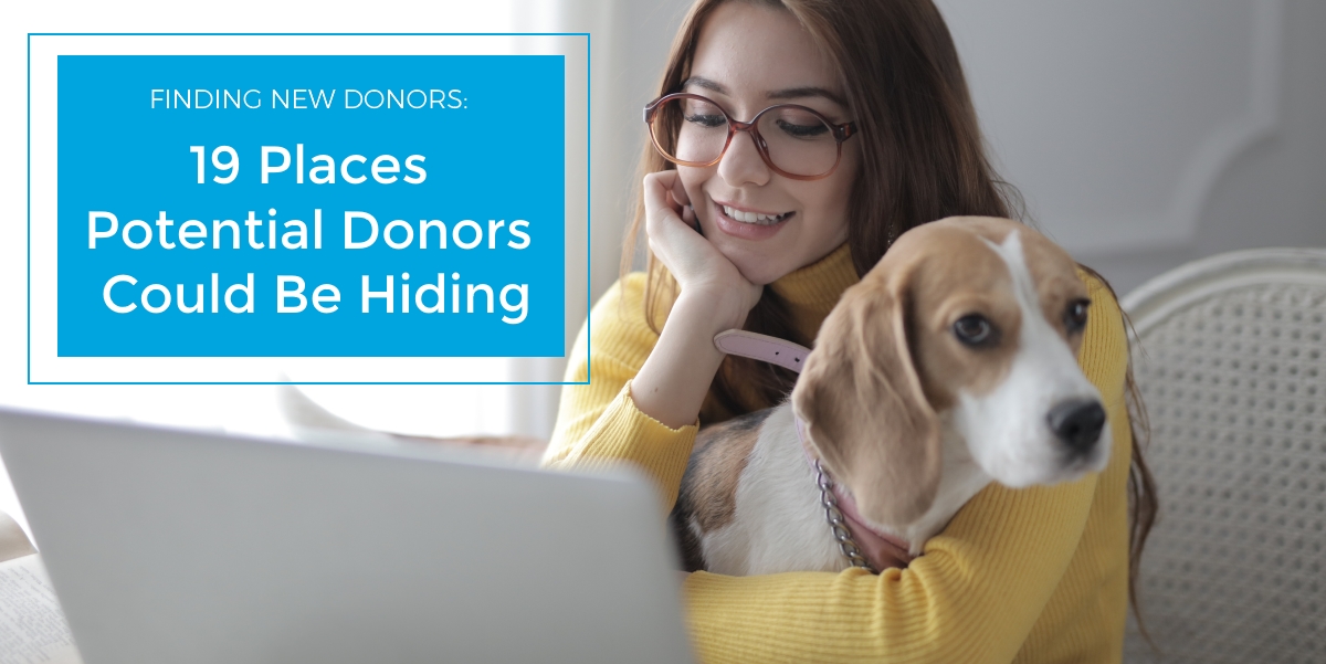 Where can I find new donors? We share 19 places potential donors are hiding so you can immediately begin adding new names to your donor lists. 