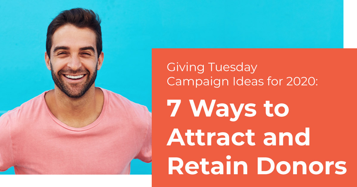 Giving Tuesday Campaign Ideas for 2020: 7 Ways to Attract and Retain Donors