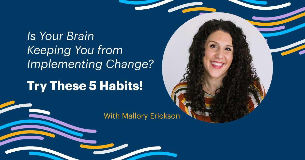 Is Your Brain Keeping You from Implementing Change? Try these 5 habits!