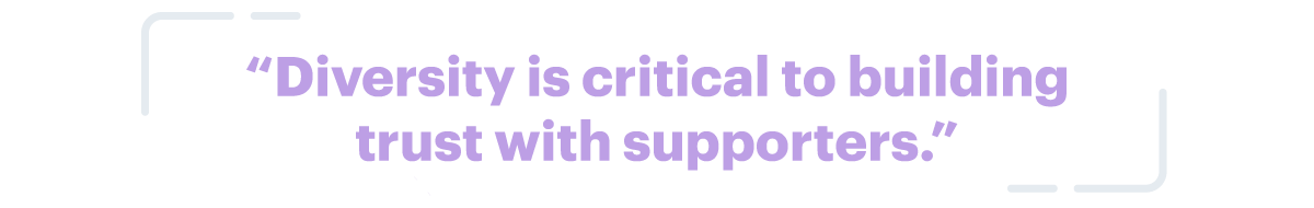 Diversity is critical to building trust with supporters.