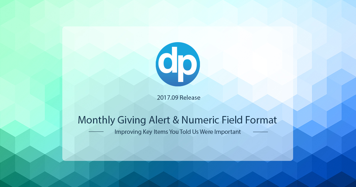 DonorPerfect 2017.09 improved Monthly Giving alerts and added additional numeric field formatting.